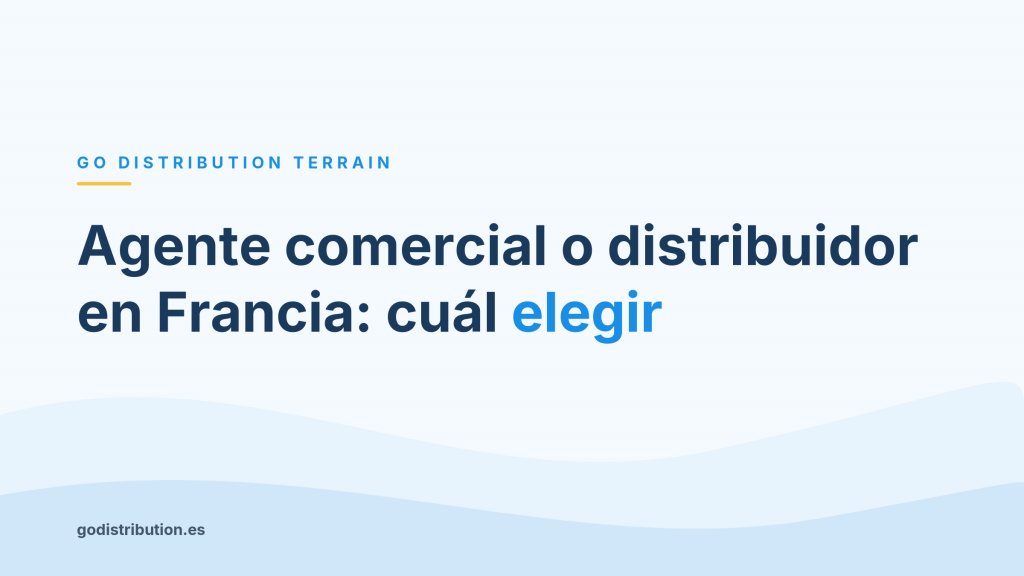 Agente comercial o distribuidor en Francia: cuál elegir