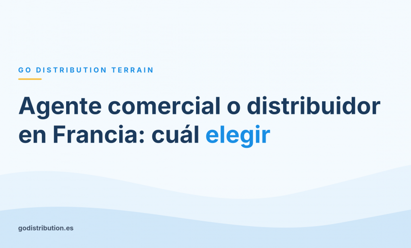 Agente comercial o distribuidor en Francia: cuál elegir