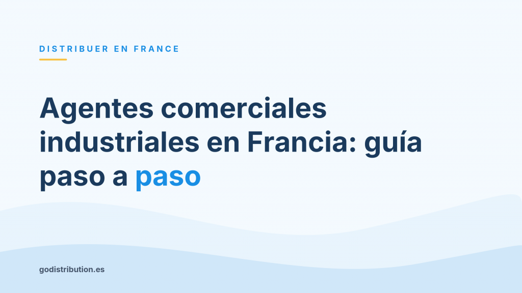 Agentes comerciales industriales en Francia: guía paso a paso