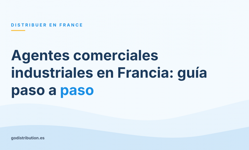 Agentes comerciales industriales en Francia: guía paso a paso