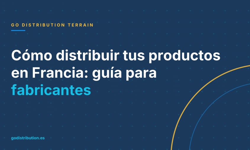 Cómo distribuir tus productos en Francia: guía para fabricantes