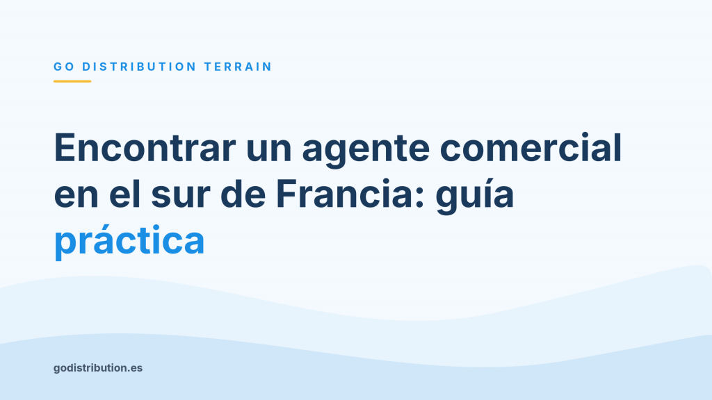 Encontrar un agente comercial en el sur de Francia: guía práctica