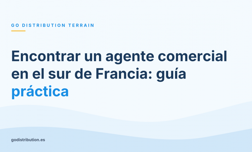 Encontrar un agente comercial en el sur de Francia: guía práctica